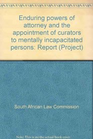Enduring powers of attorney and the appointment of curators to mentally incapacitated persons: Report (Project)