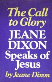 The Call to Glory: Jeane Dixon Speaks of Jesus.