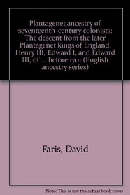 Plantagenet ancestry of seventeenth-century colonists: The descent from the later Plantagenet kings of England, Henry III, Edward I, and Edward III, of ... before 1701 (English ancestry series)