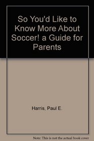So You'd Like to Know More About Soccer! a Guide for Parents
