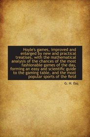 Hoyle's games, improved and enlarged by new and practical treatises, with the mathematical analysis