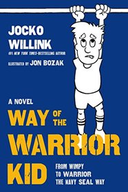 Way of the Warrior Kid: From Wimpy to Warrior the Navy SEAL Way (Way of the Warrior Kid, Bk 1)