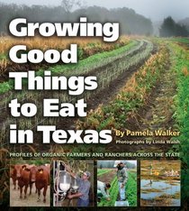 Growing Good Things to Eat: Profiles of Organic Farmers and Ranchers across the State (Texas A&M University Agriculture Series)