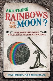 Are there Rainbows on the Moon?: Over 200 Weird & Wonderful Science Questions Answered