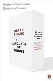 The Language of Things: Design, Luxury, Fashion, Art: How We Are Seduced by the Objects Around Us