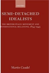 Semi-Detached Idealists: The British Peace Movement and International Relations, 1854-1945