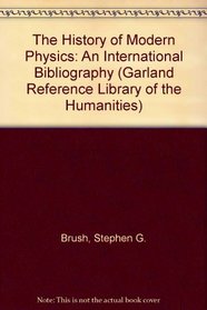The history of MODERN PHYSICS. An International Bibliography (Garland Reference Library of the Humanities)