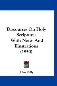 Discourses On Holy Scripture: With Notes And Illustrations (1850)