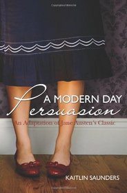 A Modern Day Persuasion: An Adaptation of Jane Austen's Novel