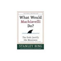 What Would Machiavelli Do - The Ends Justify the Meanness
