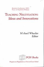 Teaching Negotiation: Ideas and Innovations (Hewlett Conference 2000: Focus on Negotiation Pedagogy)