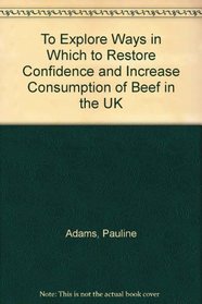 To Explore Ways in Which to Restore Confidence and Increase Consumption of Beef in the UK