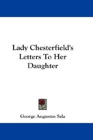 Lady Chesterfield's Letters To Her Daughter