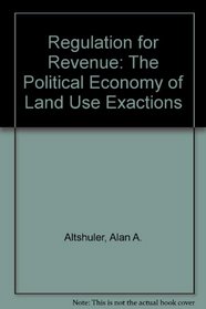 Regulation for Revenue: The Political Economy of Land Use Exactions