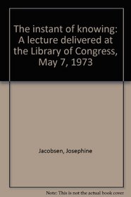 The instant of knowing: A lecture delivered at the Library of Congress, May 7, 1973