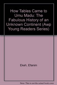 How Tables Came to Umu Madu: The Fabulous History of an Unknown Continent (Awp Young Readers Series)