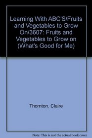 Learning With ABC'S/Fruits and Vegetables to Grow On/3607: Fruits and Vegetables to Grow on (What's Good for Me)