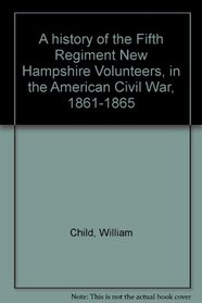 A history of the Fifth Regiment New Hampshire Volunteers, in the American Civil War, 1861-1865