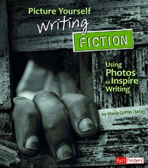 Picture Yourself Writing Fiction, Using Photos to Inspire Writing (See It, Write It)
