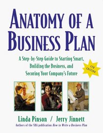 Anatomy of a Business Plan: A Step-By-Step Guide to Starting Smart, Building the Business, and Securing Your Company's Future (Anatomy of a Business Plan)