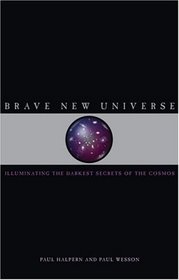 Brave New Universe: Illuminating the Darkest Secrets of the Cosmos