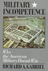 Military Incompetence: Why the American Military Doesn't Win (American Century)