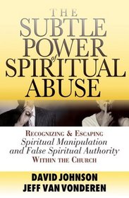 The Subtle Power of Spiritual Abuse: Recognizing and Escaping Spiritual Manipulation and False Spiritual Authority Within the Church