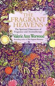 The Fragrant Heavens: The Spiritual Dimension of Fragrance and Aromatheraphy