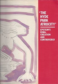 The Hyde Park atrocity: Epstein's Rima, creation and controversy (Studies in the history of sculpture)