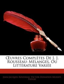 Euvres Compltes De J. J. Rousseau: Mlanges, Ou Littrature Varie (French Edition)