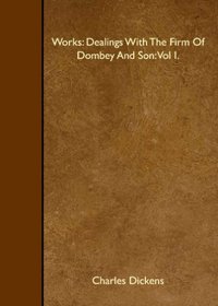 Works: Dealings With The Firm Of Dombey And Son: Vol I.