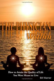 The Physician Within: How to Attain the Quality of Life You Were Meant to Live