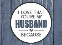 I Love That You're My Husband Because: Prompted Fill In Blank I Love You Book for Husbands; Gift Book for Husband; Things I Love About You Book for ... Wife (I Love You Because Book) (Volume 12)