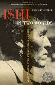 Ishi in Two Worlds, 50th Anniversary Edition: A Biography of the Last Wild Indian in North America