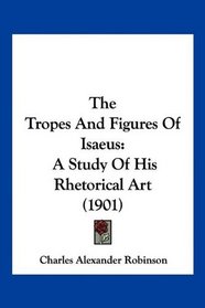 The Tropes And Figures Of Isaeus: A Study Of His Rhetorical Art (1901)