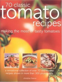 70 Classic Tomato Recipes: Making the Most of Tasty Tomatoes