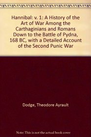 Hannibal: A History of the Art of War Among the Carthaginians and Romans Down to the Battle of Pydna, 168 B.C., With a Detailed Account of the Secon (Hannibal Vol. 1)