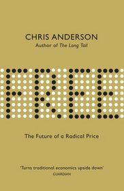 FREE: THE FUTURE OF A RADICAL PRICE: THE ECONOMICS OF ABUNDANCE AND WHY ZERO PRICING IS CHANGING THE FACE OF BUSINESS