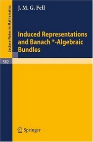 Induced Representations and Banach*-Algebraic Bundles (Lecture Notes in Mathematics) (Volume 0)