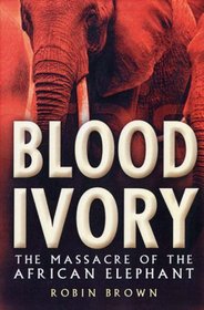 Blood Ivory: The Massacre of the African Elephant