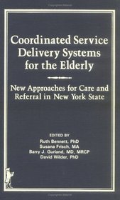 Coordinated Service Delivery Systems for the Elderly: New Approaches for Care and Referral (Advanced Models and Practice in Aged Care)