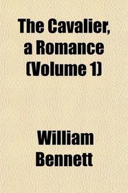 The Cavalier, a Romance (Volume 1)
