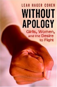 Without Apology : Girls, Women, and the Desire to Fight