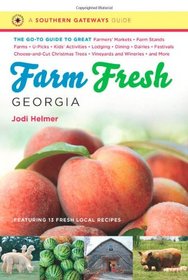 Farm Fresh Georgia: The Go-To Guide to Great Farmers' Markets, Farm Stands, Farms, U-Picks, Kids' Activities, Lodging, Dining, Dairies, Festivals, ... Wineries, and More (Southern Gateways Guides)