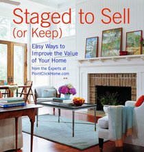 Staged to Sell (or Keep): Easy Ways to Improve the Value of Your Home (Interior Design)