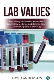 Lab Values: Everything You Need to Know about Laboratory Medicine and its Importance in the Diagnosis of Diseases