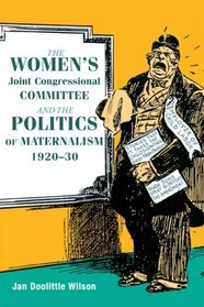 The Women's Joint Congressional Committee and the Politics of Maternalism, 1920-30 (Women in American History)
