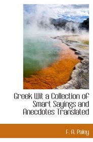 Greek Wit a Collection of Smart Sayings and Anecdotes Translated