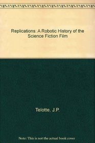 Replications: A Robotic History of the Science Fiction Film