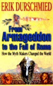 From Armageddon to the Fall of Rome: How the Myth Makers Changed the World